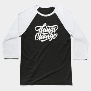 Things Change (White) Baseball T-Shirt